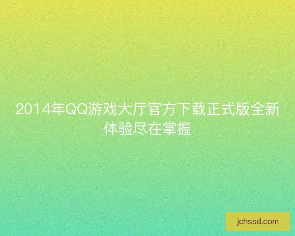 2014年QQ游戏大厅官方下载正式版全新体验尽在掌握