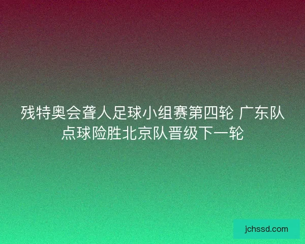 残特奥会聋人足球小组赛第四轮 广东队点球险胜北京队晋级下一轮